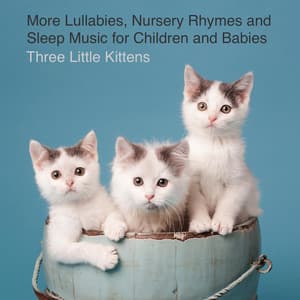 More Lullabies, Nursery Rhymes and Sleep Music for Children and Babies - Three Little Kittens