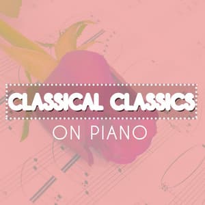 Classical Classics on Piano - Ultimate Piano Classics
