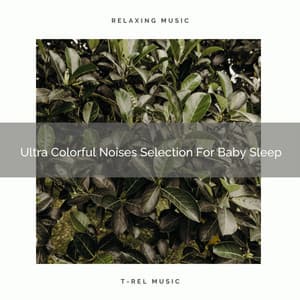 Ultra Colorful Noises Selection For Baby Sleep - Sleep Noise / Sleepy Noise