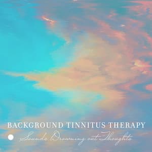 Background Tinnitus Therapy: Sounds Drowning out Thoughts - White Noise Universe