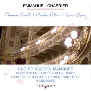 Christiane Castelli / Claudine Collart / Xavier Depraz play: Emmanuel Chabrier: Une Education manquée - Opérette en 1 actes sur un livret d'Eugène Leterrier et Albert Van Loo / 6 Mélodies - Emmanuel Chabrier