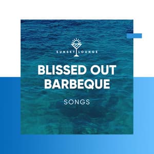 Blissed Out Barbeque Songs - Ibiza Deep House Lounge