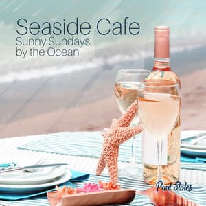 Seaside Cafe: Sunny Sundays by the Ocean, Summer Jazz Relax, Long Evening, Cozy Breeze, Cold Wine, Hot Sand, Morning Picnic by the Ocean & Late Cocktail, Relaxing Summer Jazz Vibes 2023 - Paul States