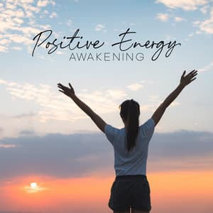 Positive Energy Awakening: Quiet Music for Meditation and Positive Thoughts - Soothing Music Collection