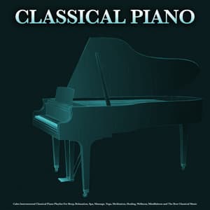 Classical Piano: Calm Instrumental Classical Piano Playlist For Sleep, Relaxation, Spa, Massage, Yoga, Meditation, Healing, Wellness, Mindfulness and The Best Classical Music - Classical Piano