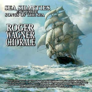 Sea Shanties: Favourite Songs of the Sea - Roger Wagner Chorale