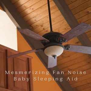 Mesmerizing Fan Noise Baby Sleeping Aid - Bedtime Lullabies