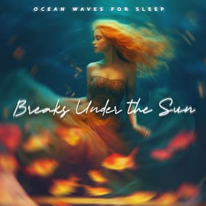 Breaks Under the Sun - Ocean Waves For Sleep