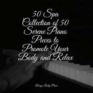 50 Spa Collection of 50 Serene Piano Pieces to Promote Your Body and Relax - Piano Suave Relajante