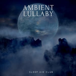 Ambient Lullaby: Music for Peaceful Sleep - Sleep Aid Club