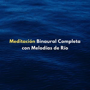 Meditación Binaural Completa Con Melodías De Río - Flujo de agua definitivo