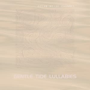 Gentle Tide Lullabies - Ocean Noise Channel