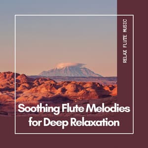 Soothing Flute Melodies for Deep Relaxation - Relax Flute Music