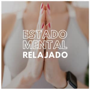 Estado Mental Relajado: Música para Escuchar Cuando Sientes Ansiedad, Estrés o Enfado - Buena Mañana