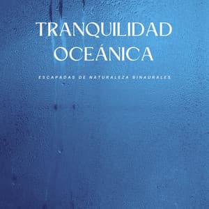 Tranquilidad Oceánica: Escapadas De Naturaleza Binaurales - Frecuencias Binaurales