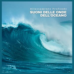 Rilassamento profondo: Suoni delle onde dell'oceano - Musica Rilassante & Benessere