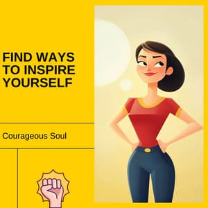 Find Ways to Inspire Yourself - Courageous Soul
