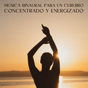 Música Binaural Para Un Cerebro Concentrado Y Energizado - Enfoque y concentración