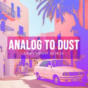 Analog to Dust - Cafe Chillout de Ibiza