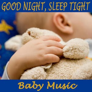 Good Night, Sleep Tight Baby Music - Bedtime Lullabies