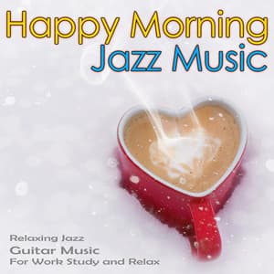 Happy Morning Jazz Music: Relaxing Jazz Guitar Music For Work, Study and Relax - Jazz Music DEA Channel