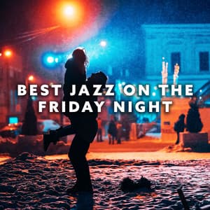Best Jazz on the Friday Night – Fresh Ways to Relax, Smooth Jazz Music,, Mellow Jazz, Easy Listening - Relaxing Jazz Music