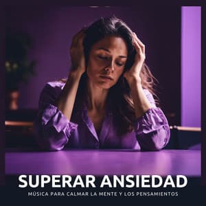 Superar Ansiedad - Música para Calmar la Mente y los Pensamientos - Calmar la Ansiedad