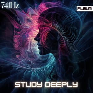Study Deeply: 741Hz Study Frequency - Study Music For Deep Focus and Concentration - Study Music For Deep Focus