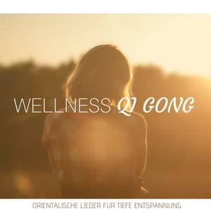 Wellness Qi Gong: orientalische lieder für tiefe entspannung - Hintergrundmusik Akademie