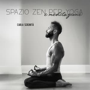 Spazio Zen per yoga e meditazione: Musica rilassante per esercizi di consapevolezza, Calma interiore e concentrazione - Carla Serenità