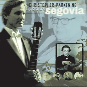 Christopher Parkening Celebrates Segovia - Christopher Parkening