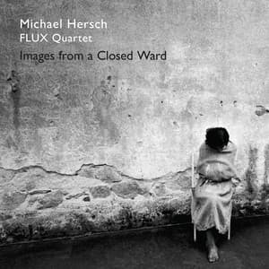 Michael Hersch: Images from a Closed Ward - Michael Hersch