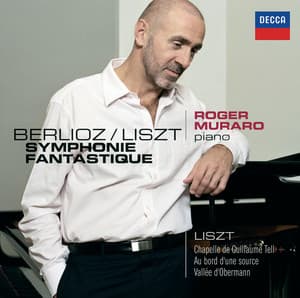 Liszt: Les années de pélerinage - Première année: Suisse / Berlioz: Symphonie Fantastique, Transcription Piano par Liszt - Roger Muraro
