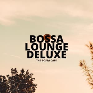 The Bossa Cafe - Bossa Lounge Deluxe