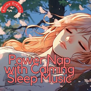 Power Nap with Calming Sleep Music - Anime Dreams