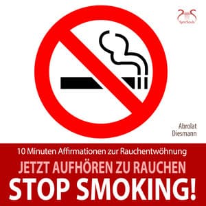 Stop Smoking! Jetzt aufhören zu rauchen - 10 Minuten Affirmationen zur Rauchentwöhnung - Torsten Abrolat