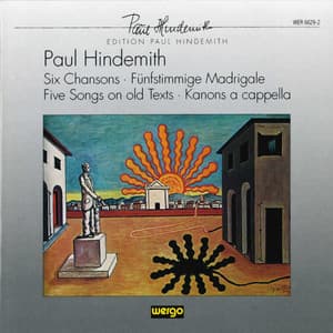 Hindemith: Six Chansons / Fünfstimmige Madrigale / Five Songs on old Texts / Kanons a cappella - Paul Hindemith