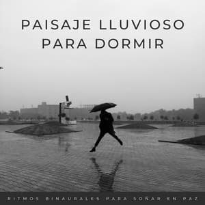 Paisaje Lluvioso Para Dormir: Ritmos Binaurales Para Soñar En Paz - Sonido de lluvia para dormir