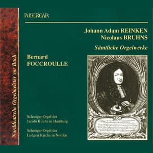 Reinken & Bruhns: Sämtliche Orgelwerke - Bernard Foccroulle