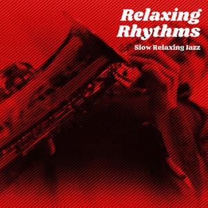 Relaxing Rhythms: Relaxing Jazz Music - Slow Relaxing Jazz