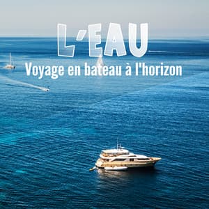 L’eau: Voyage en bateau à l'horizon - Musique Relaxante 101