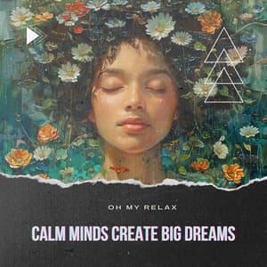 Calm Minds Create Big Dreams - Oh My Relax
