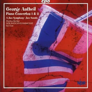 Antheil: Piano Concertos Nos. 1 & 2 / A Jazz Symphony / Jazz Sonata / - George Antheil