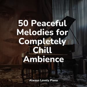 50 Peaceful Melodies for Completely Chill Ambience - Chillout Piano Lounge