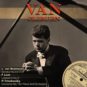 Beethoven: Sonata No. 23 - Liszt: Liebesträume No. 3 - Tchaikovsky: Concerto No. 1 for Piano and Orchestra - Van Cliburn