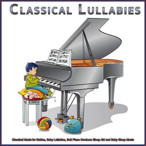 Classical Lullabies: Classical Music for Babies, Baby Lullabies, Soft Piano Newborn Sleep Aid and Baby Sleep Music - Classical Lullabies