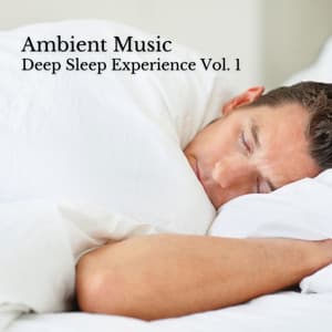 Ambient Music: Deep Sleep Experience Vol. 1 - Deep Sleep