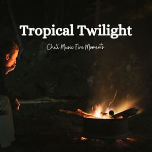 Tropical Twilight: Chill Music Fire Moments - cloudy night