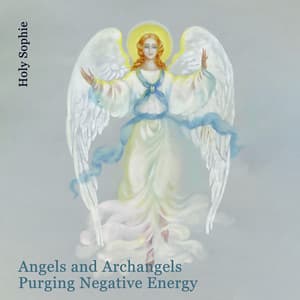 Angels and Archangels Purging Negative Energy: Attract Love, Peace & Calm - Holy Sophie