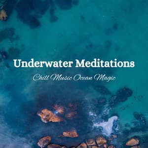 Underwater Meditations: Chill Music Ocean Magic - Deep Ocean Sounds